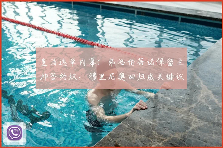 皇马选举内幕：弗洛伦蒂诺保留主帅签约权，穆里尼奥回归成关键议题